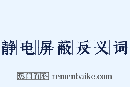 静电屏蔽反义词是什么意思的图片